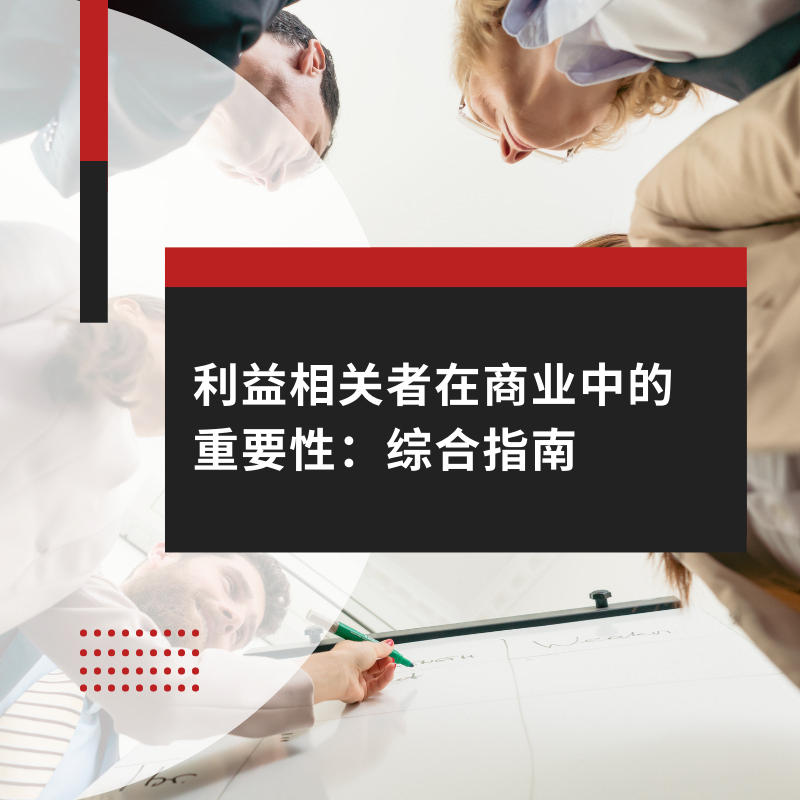 利益相关者在商业中的重要性：综合指南